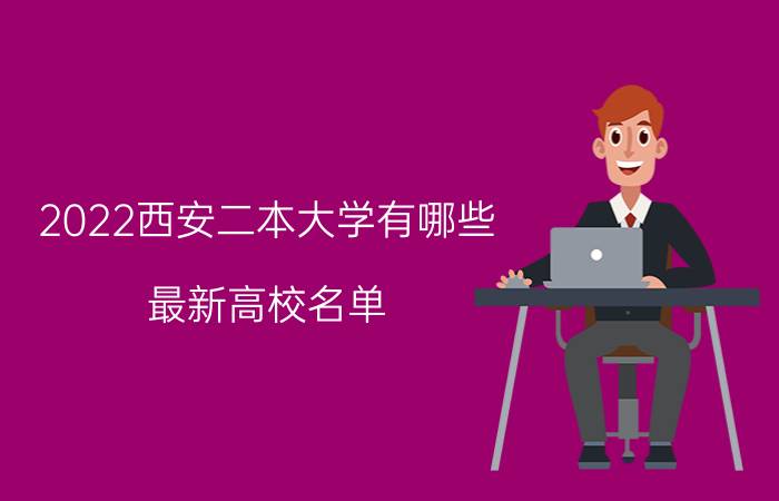 2022西安二本大学有哪些 最新高校名单